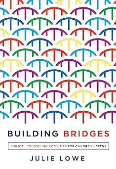 Building Bridges: Biblical Counseling Activities for Children and Teens