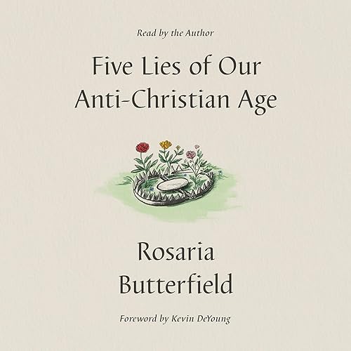 Five Lies of Our Anti-Christian Age