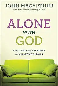 Alone with God: Rediscovering the Power and Passion of Prayer