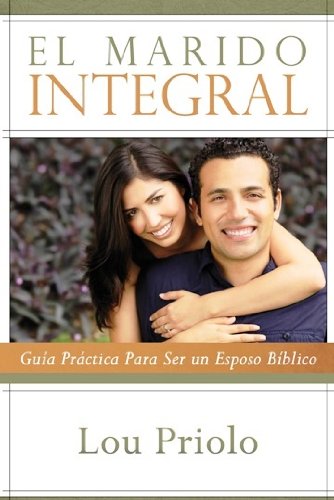 El Marido Integral - Guía Práctica para Ser un Esposo Bíblico