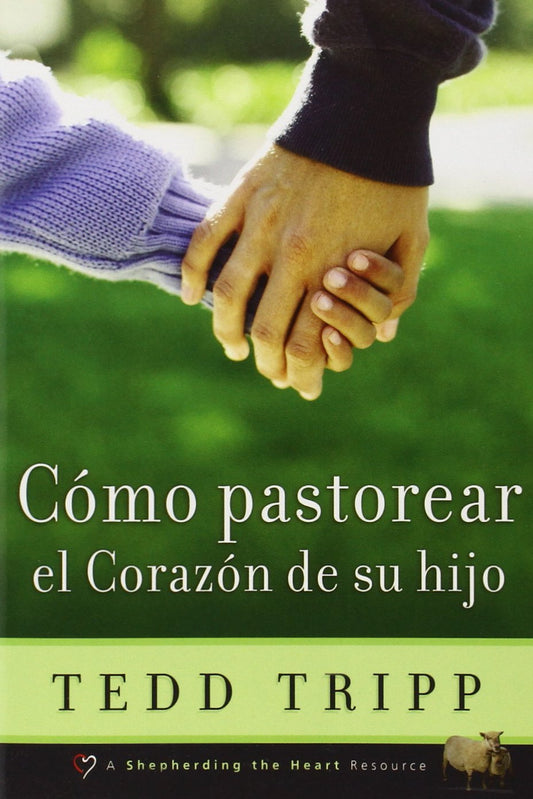 Cómo Pastorear el Corazón de Tu Hijo