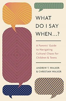 What Do I Say When...?  A Parents' Guide to Navigating Cultural Chaos for Children and Teens