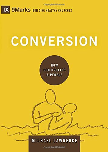 Conversion: How God Creates a People (Building Healthy Churches)