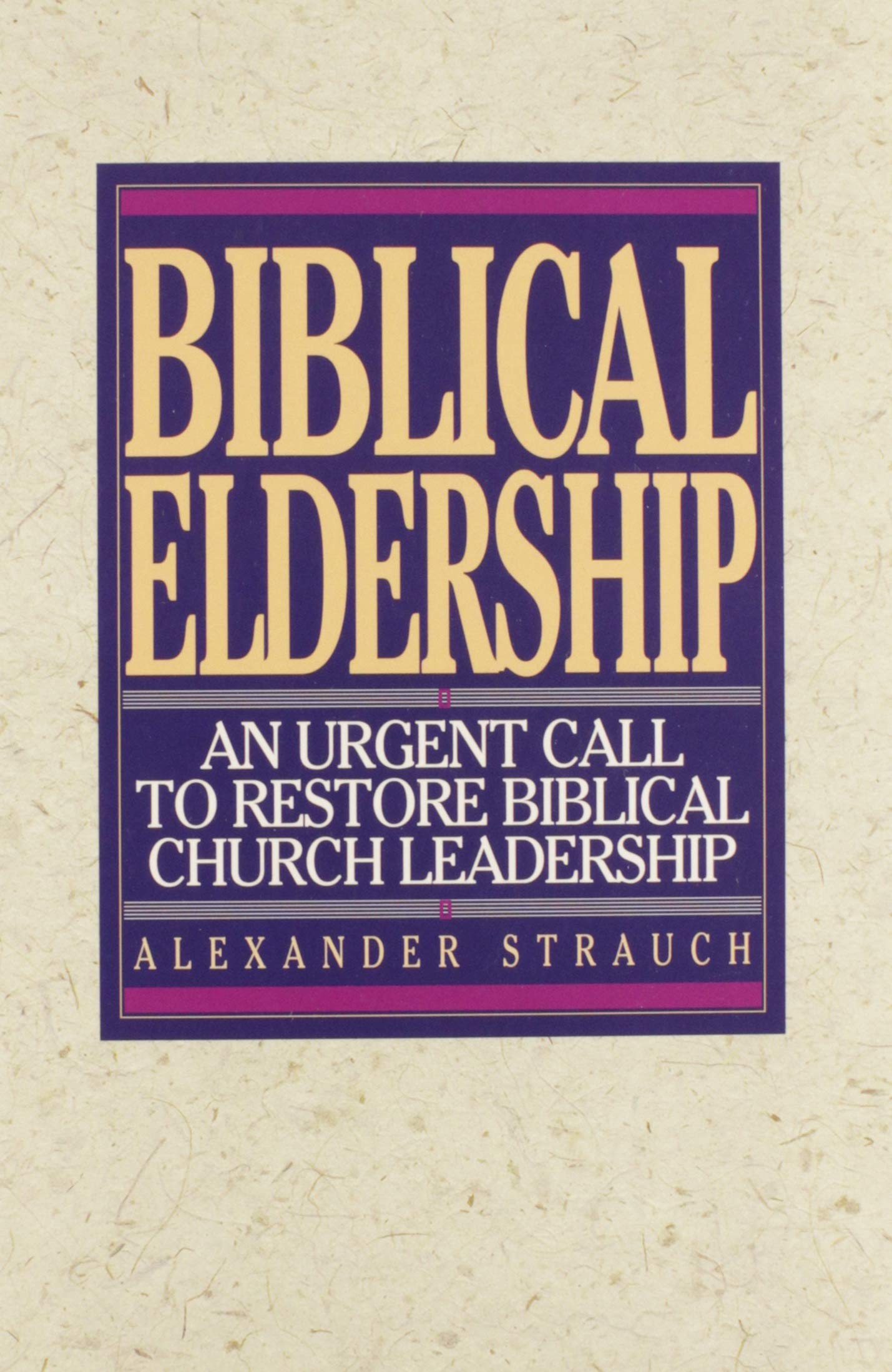 Biblical Eldership: An Urgent Call to Restore Biblical Church Leadership