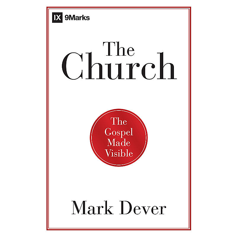 The Church: The Gospel Made Visible (9Marks)