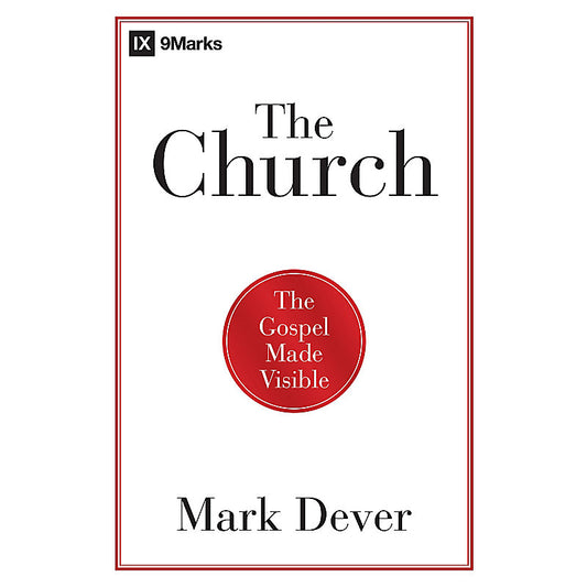 The Church: The Gospel Made Visible (9Marks)